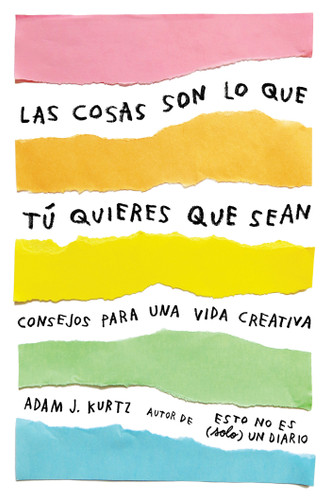 Las cosas son lo que tú quieres que sean: Consejos para una vida creativa /  Things Are What You Make of Them : Life Advice for Creatives book cover by Adam J. Kurtz