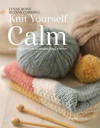 Knit Yourself Calm: A creative path to managing stress book cover by Lynne Rowe, Betsan Corkhill