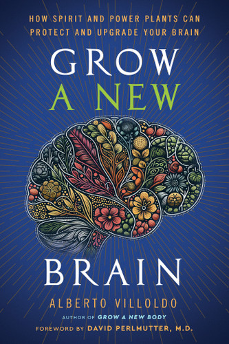 Grow a New Brain: How Spirit and Power Plants Can Protect and Upgrade Your Brain book cover by Dr. Alberto Villoldo