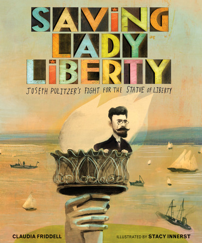 Saving Lady Liberty: Joseph Pulitzer's Fight for the Statue of Liberty book cover by Claudia Friddell