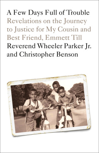 A Few Days Full of Trouble: Revelations on the Journey to Justice for My Cousin and Best Friend, Emmett Till book cover by Reverend Wheeler Parker, Jr., Christopher Benson