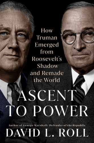 Ascent to Power: How Truman Emerged from Roosevelt's Shadow and Remade the World book cover by David L. Roll