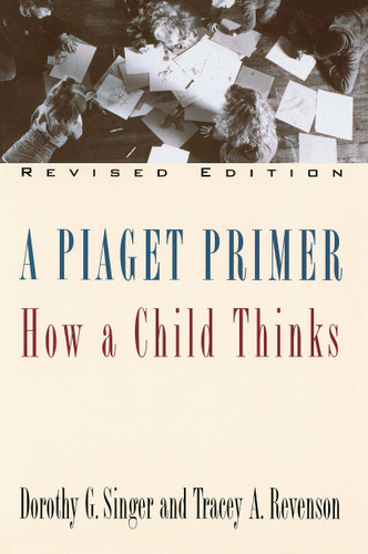A Piaget Primer: How a Child Thinks; Revised Edition book cover by Dorothy G. Singer, Tracey A. Revenson