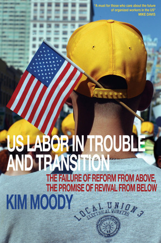 US Labor in Trouble and Transition: The Failure of Reform from Above, the Promise of Revival from Below book cover by Kim Moody