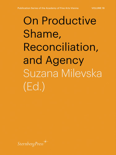 On Productive Shame, Reconciliation, and Agency (Sternberg Press / Publication Series of the Academy of Fine Arts Vienna) book cover by 