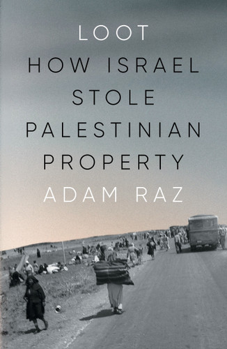 Loot: How Israel Stole Palestinian Property book cover by Adam Raz