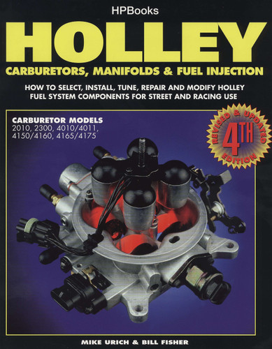 Holley Carburetors, Manifolds & Fuel Injections: How to Select, Install, Tune, Repair and Modify Fuel System Components for Street and Racing Use, Revised and Updated Fourth Edition book cover by Mike Urich