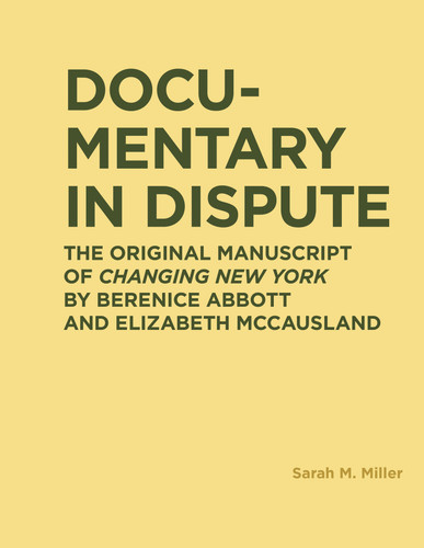 Documentary in Dispute: The Original Manuscript of Changing New York by Berenice Abbott and Elizabeth McCausland (RIC BOOKS (Ryerson Image Centre Books)) book cover by Sarah M. Miller