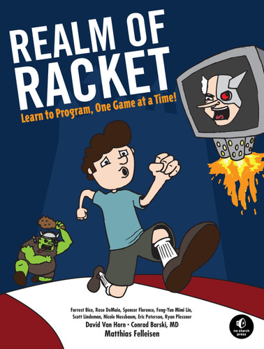 Realm of Racket: Learn to Program, One Game at a Time! book cover by Matthias Felleisen, David Van Horn, Conrad Barski, Northeastern University Students