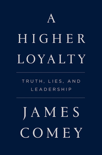 A Higher Loyalty: Truth, Lies, and Leadership Cover