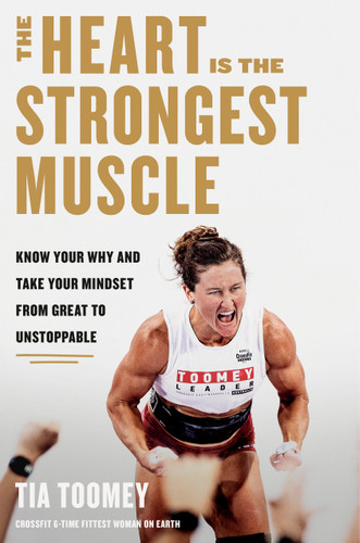 The Heart Is the Strongest Muscle: Know Your Why and Take Your Mindset from Great to Unstoppable book cover by Tia Toomey