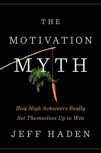 The Motivation Myth: How High Achievers Really Set Themselves Up to Win book cover by Jeff Haden