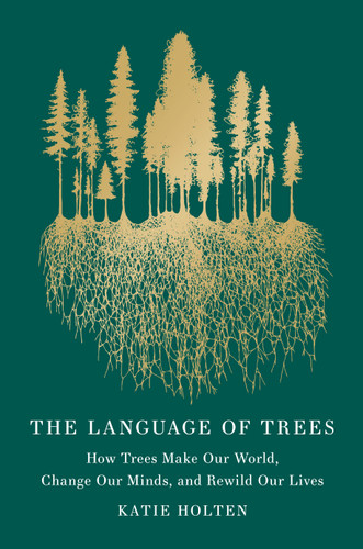 The Language of Trees (Special Edition): How Trees Make Our World, Change Our Minds, and Rewild Our Lives book cover by Katie Holten