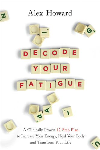 Decode Your Fatigue: A Clinically Proven 12-Step Plan to Increase Your Energy, Heal Your Body and Transform Your Life book cover by Alex Howard