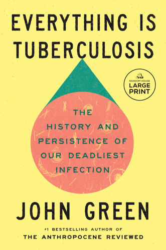 Everything Is Tuberculosis: The History and Persistence of Our Deadliest Infection book cover by John Green