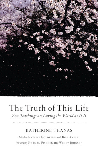 The Truth of This Life: Zen Teachings on Loving the World as It Is book cover by Katherine Thanas