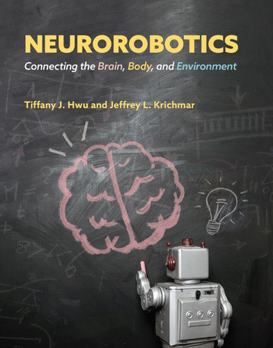 Neurorobotics: Connecting the Brain, Body, and Environment (Intelligent Robotics and Autonomous Agents series) book cover by Tiffany J. Hwu, Jeffrey L. Krichmar