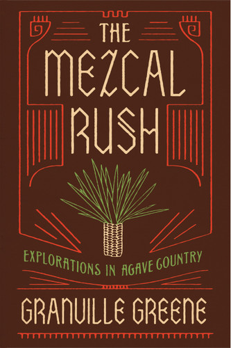 The Mezcal Rush: Explorations in Agave Country book cover by Granville Greene