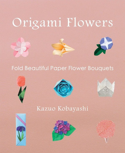 Origami Flowers: Fold Beautiful Paper Flower Bouquets book cover by Kazuo Kobayashi