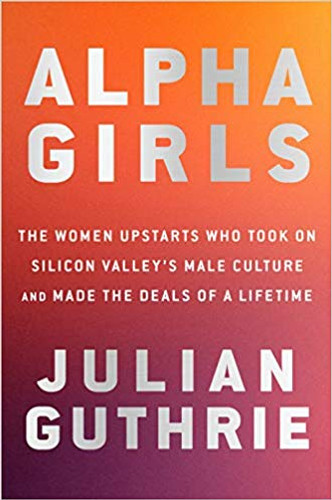 Alpha Girls: The Women Upstarts Who Took on Silicon Valley's Male Culture and Made the Deals of a Lifetime Cover