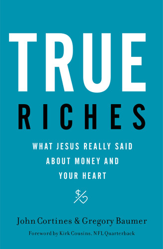 True Riches: What Jesus Really Said About Money and Your Heart book cover by John Cortines, Gregory Baumer
