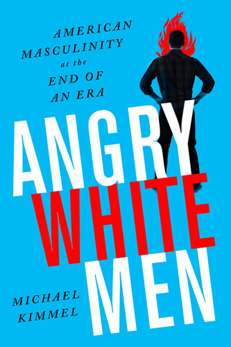 Angry White Men: American Masculinity at the End of an Era book cover by Michael Kimmel
