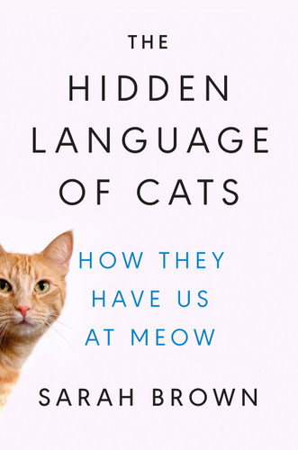 The Hidden Language of Cats: How They Have Us at Meow book cover by Sarah Brown, PhD