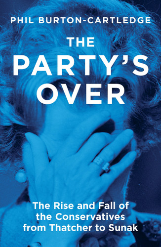 The Party's Over: The Rise and Fall of the Conservatives from Thatcher to Sunak book cover by Phil Burton-Cartledge
