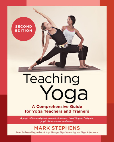 Teaching Yoga, Second Edition: A Comprehensive Guide for Yoga Teachers and Trainers: A Yoga Alliance-Aligned Manual of Asanas, Breathing Techniques, Yogic Foundations, and More book cover by Mark Stephens