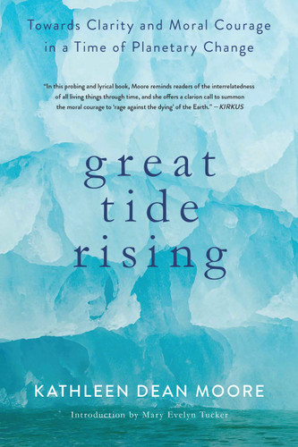 Great Tide Rising: Towards Clarity and Moral Courage in a time of Planetary Change book cover by Kathleen Dean Moore