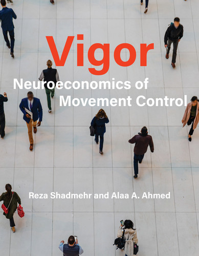 Vigor: Neuroeconomics of Movement Control book cover by Reza Shadmehr, Alaa A. Ahmed