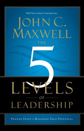 The 5 Levels of Leadership: Proven Steps to Maximize Your Potential Cover