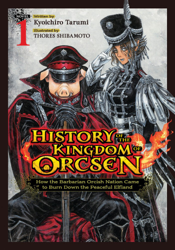 History of the Kingdom of Orcsen: How the Barbarian Orcish Nation Came to Burn Down the Peaceful Elfland (Light Novel) Vol. 1 book cover by Kyoichiro Tarumi