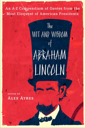 The Wit and Wisdom of Abraham Lincoln: An A-Z Compendium of Quotes from the Most Eloquent of American Presidents book cover by 