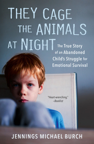 They Cage the Animals at Night: The True Story of an Abandoned Child's Struggle for Emotional Survival book cover by Jennings Michael Burch
