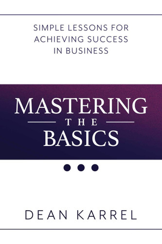 Mastering the Basics: Simple Lessons for Achieving Success in Business Cover