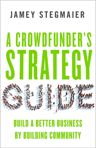 A Crowdfunder's Strategy Guide: Build a Better Business by Building Community book cover by Jamey Stegmaier