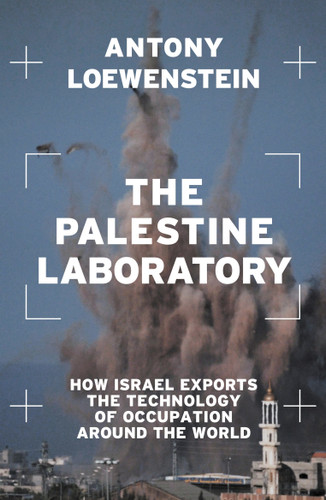 The Palestine Laboratory: How Israel Exports the Technology of Occupation Around the World book cover by Antony Loewenstein