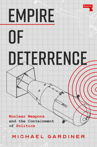 Empire of Deterrence: Nuclear Weapons and the Containment of Politics book cover by Michael Gardiner