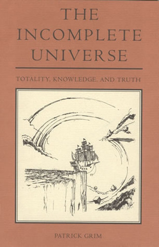 The Incomplete Universe: Totality, Knowledge, and Truth book cover by Patrick Grim