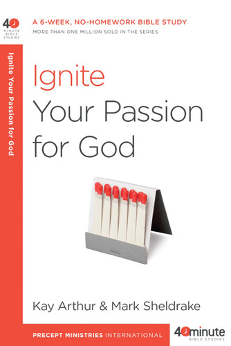 Ignite Your Passion for God: A 6-Week, No-Homework Bible Study (40-Minute Bible Studies) book cover by Kay Arthur, Mark Sheldrake