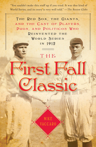 The First Fall Classic: The Red Sox, the Giants, and the Cast of Players, Pugs, and Politicos Who Reinvented the World Series in 1912 book cover by Mike Vaccaro