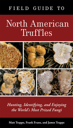 Field Guide to North American Truffles: Hunting, Identifying, and Enjoying the World's Most Prized Fungi book cover by Matt Trappe, Frank Evans, James M. Trappe
