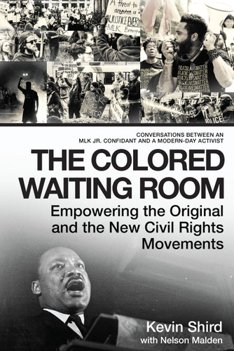 The Colored Waiting Room: Empowering the Original and the New Civil Rights Movements; Conversations Between an MLK Jr. Confidant and a Modern-Day Activist book cover by Kevin Shird, Nelson Malden