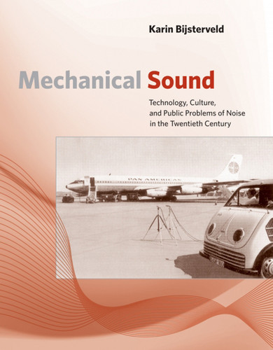Mechanical Sound: Technology, Culture, and Public Problems of Noise in the Twentieth Century (Inside Technology) book cover by Karin Bijsterveld