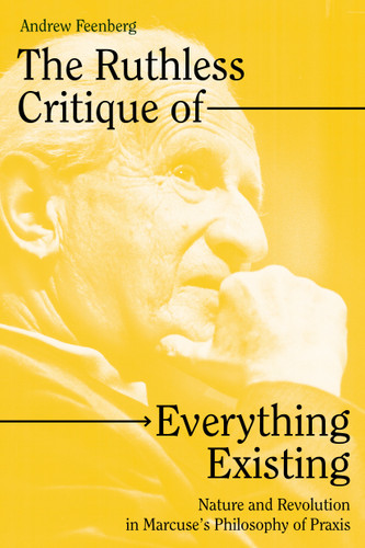 The Ruthless Critique of Everything Existing: Nature and Revolution in Marcuse’s Philosophy of Praxis book cover by Andrew Feenberg