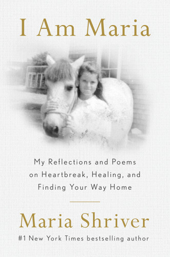 I Am Maria: My Reflections and Poems on Heartbreak, Healing, and Finding Your Way Home book cover by Maria Shriver