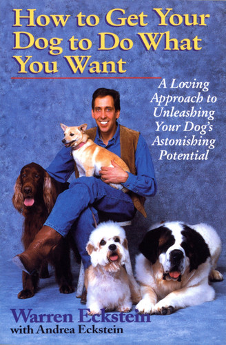 How to Get Your Dog to Do What You Want: A Loving Approach to Unleashing Your Dog's Astonishing Potential book cover by Warren Eckstein, Andrea Eckstein