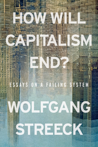 How Will Capitalism End?: Essays on a Failing System book cover by Wolfgang Streeck