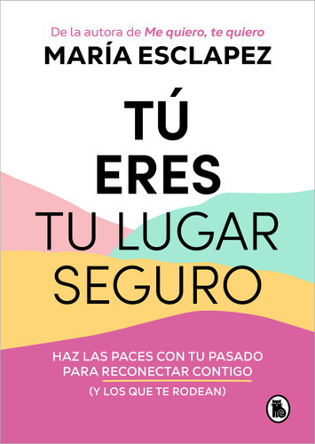 Tú eres tu lugar seguro: Haz las paces con tu pasado para reconectar contigo (y los que te rodean) / You Are Your Safe Space: Make Peace with Your Past book cover by María Esclapez